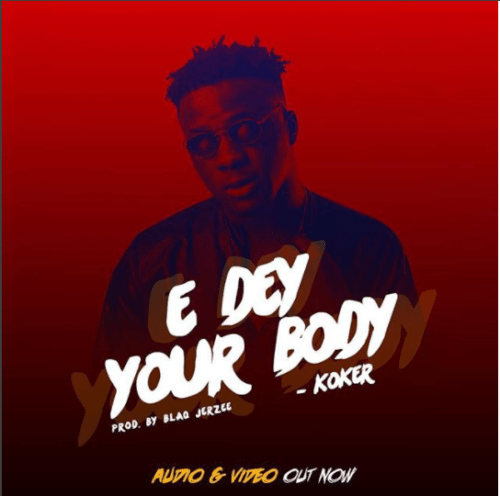 'E Dey Your Body' by Koker