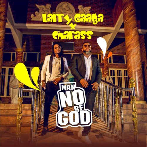 'Man No Be God' by Larry Gaaga ft. Charass