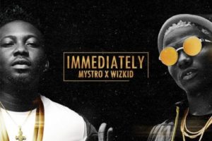 Immediately by Mystro x Wizkid