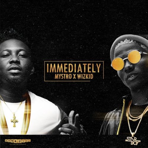 Immediately by Mystro x Wizkid
